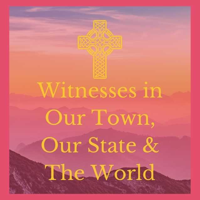 Witnesses in Our Town, Our State & The World