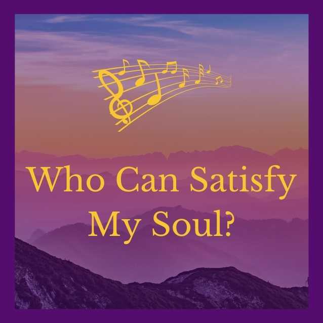 Who Can Satisfy My Soul?